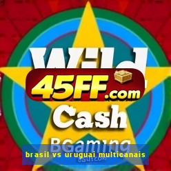 brasil vs uruguai multicanais